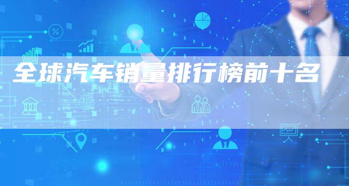 全球汽车销量排行榜前十名-车时代
