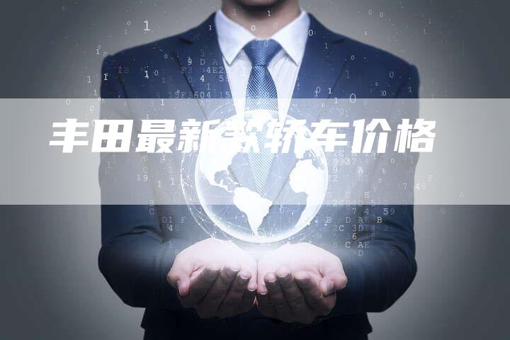 丰田最新款轿车价格-车时代