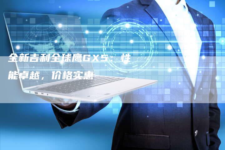 全新吉利全球鹰GX5:性能卓越,价格实惠-车时代
