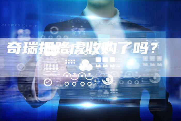 奇瑞把路虎收购了吗?-车时代