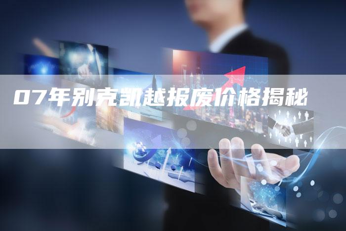 07年别克凯越报废价格揭秘