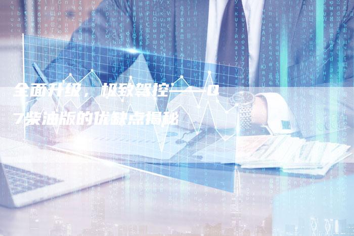 全面升级,极致驾控——Q7柴油版的优缺点揭秘-车时代