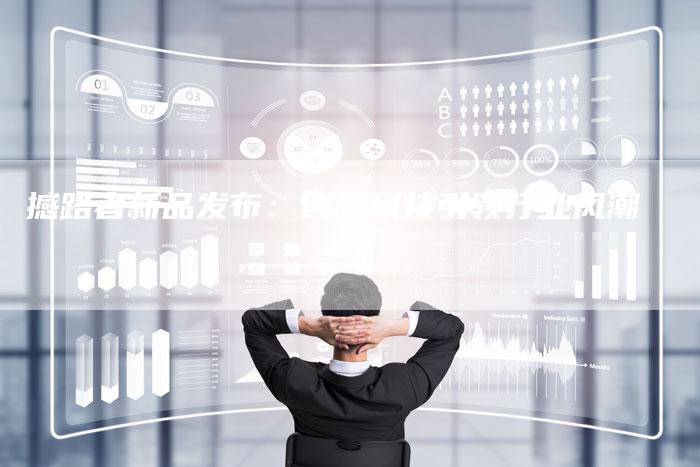 撼路者新品发布:创新科技引领行业风潮-车时代