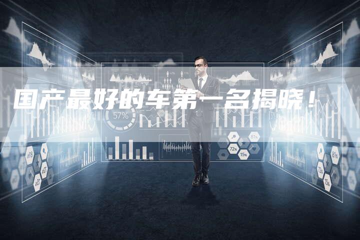 国产最好的车第一名揭晓！