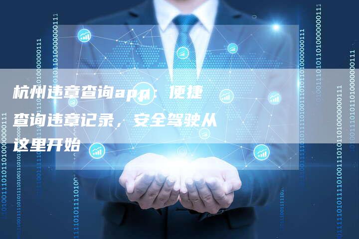 杭州违章查询app:便捷查询违章记录,安全驾驶从这里开始-车时代