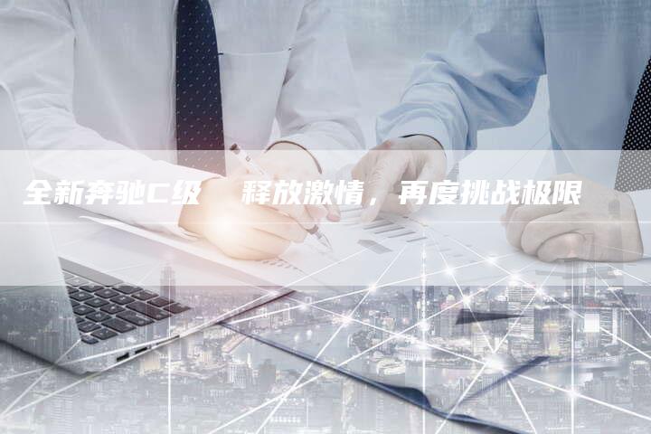 全新奔驰C级 释放激情,再度挑战极限-车时代