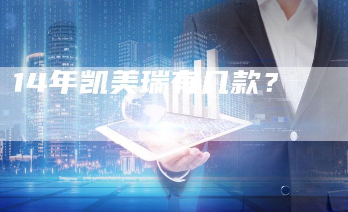 14年凯美瑞有几款?-车时代