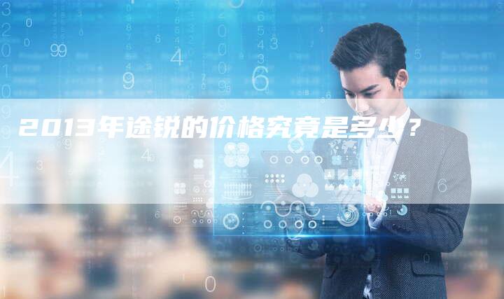 2013年途锐的价格究竟是多少?-车时代