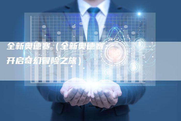 全新奥德赛(全新奥德赛:开启奇幻冒险之旅)-车时代