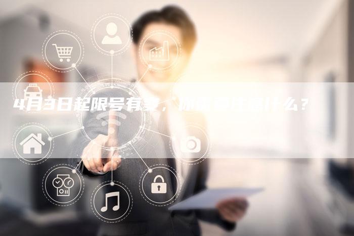 4月3日起限号有变,你需要注意什么?-车时代