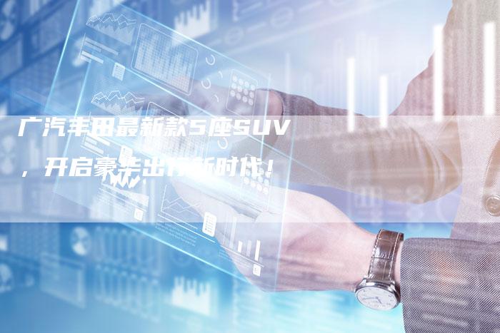 广汽丰田最新款5座SUV，开启豪华出行新时代！