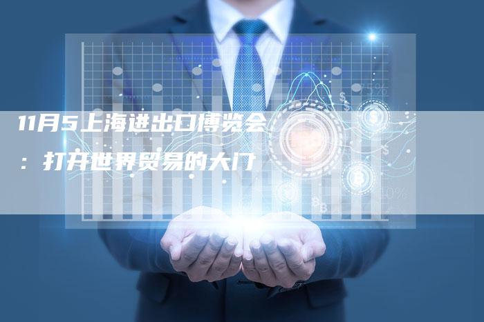 11月5上海进出口博览会：打开世界贸易的大门-车时代
