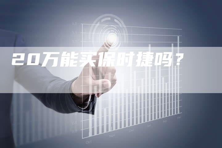 20万能买保时捷吗？-车时代