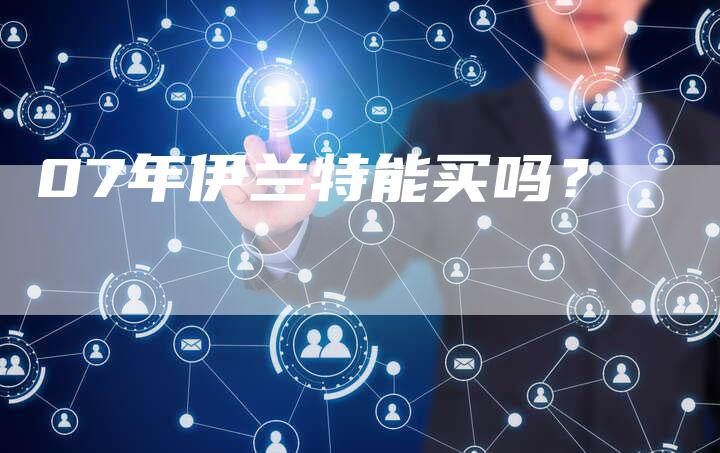 07年伊兰特能买吗？