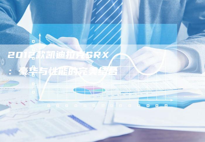 2012款凯迪拉克SRX：豪华与性能的完美结合