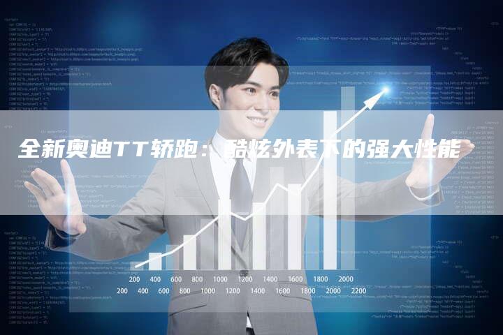 全新奥迪TT轿跑:酷炫外表下的强大性能-车时代