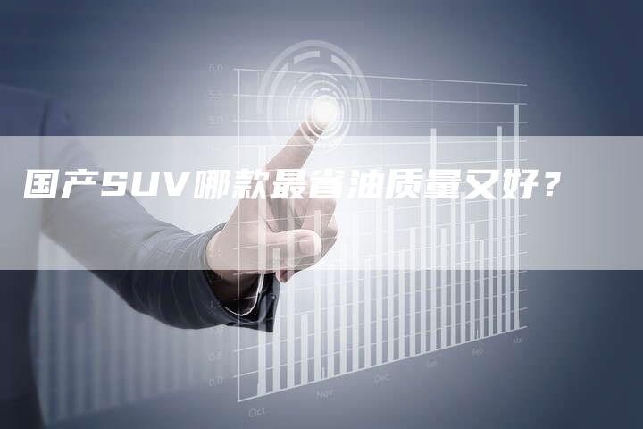 国产SUV哪款最省油质量又好?-车时代