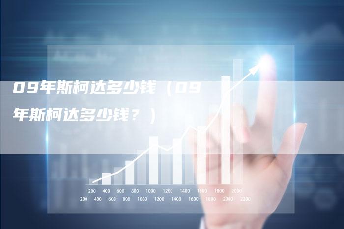 09年斯柯达多少钱(09年斯柯达多少钱?)-车时代
