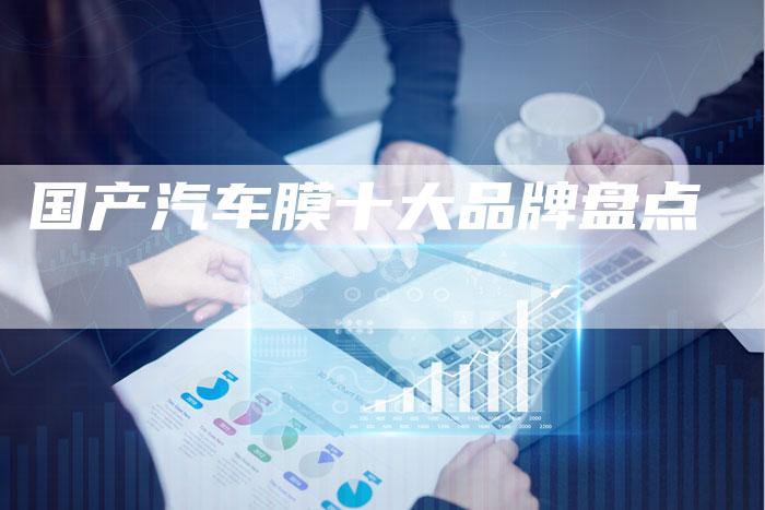 国产汽车膜十大品牌盘点-车时代