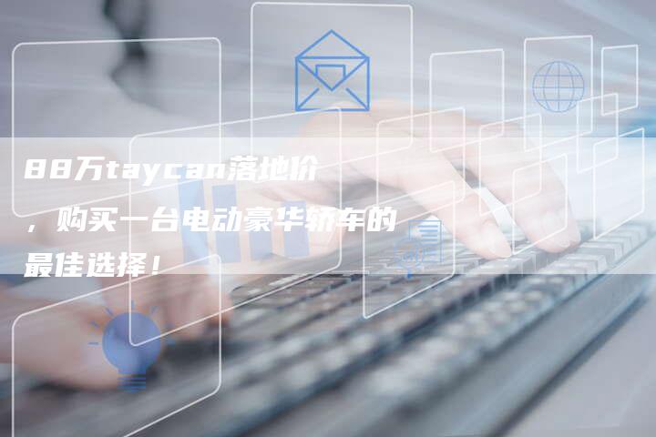 88万taycan落地价,购买一台电动豪华轿车的最佳选择!-车时代