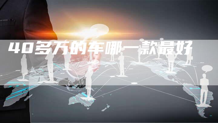 40多万的车哪一款最好-车时代