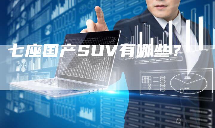 七座国产SUV有哪些?-车时代