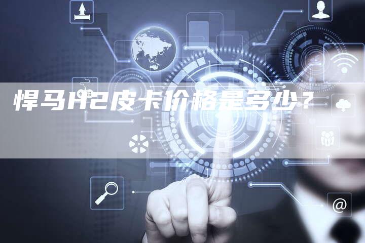 悍马H2皮卡价格是多少?-车时代
