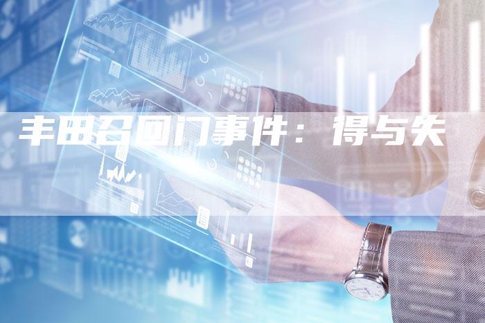 丰田召回门事件：得与失-车时代