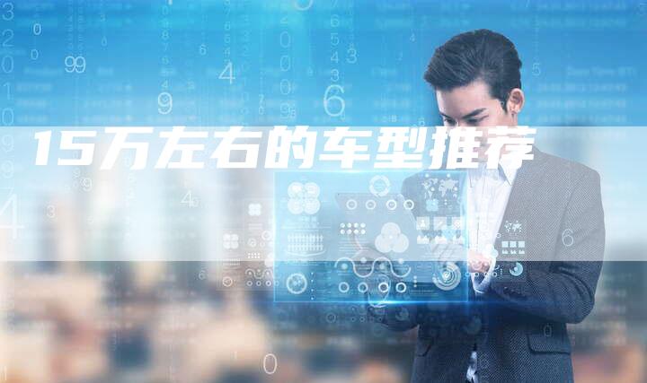 15万左右的车型推荐-车时代