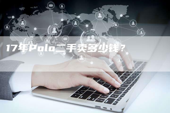 17年Polo二手卖多少钱？