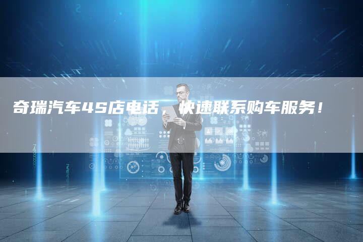 奇瑞汽车4S店电话,快速联系购车服务!-车时代