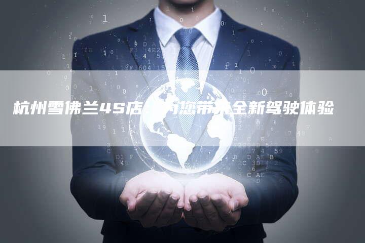 杭州雪佛兰4S店:为您带来全新驾驶体验-车时代