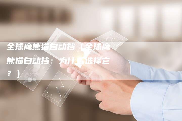 全球鹰熊猫自动挡(全球鹰熊猫自动挡:为什么选择它?)-车时代