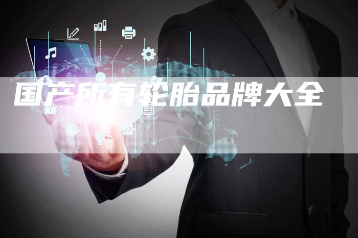 国产所有轮胎品牌大全