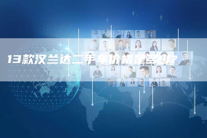 13款汉兰达二手车价格是多少？-车时代