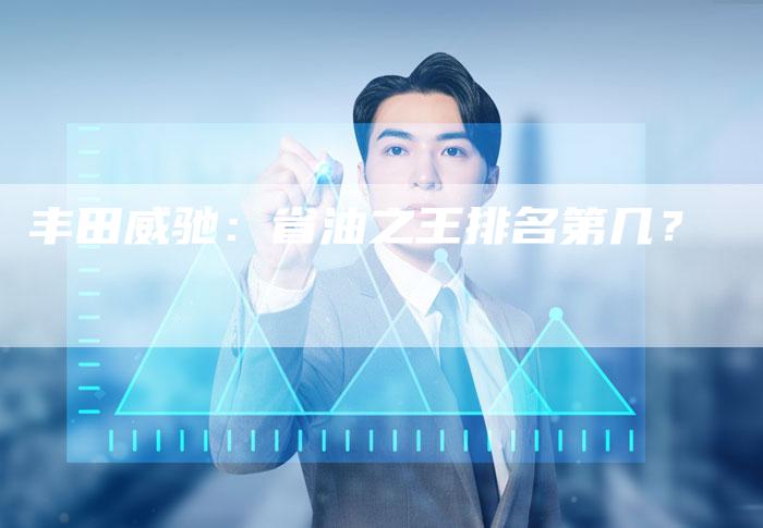 丰田威驰:省油之王排名第几?-车时代