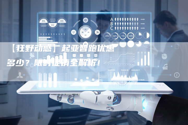 【狂野动感】起亚智跑优惠多少？限时促销全解析！