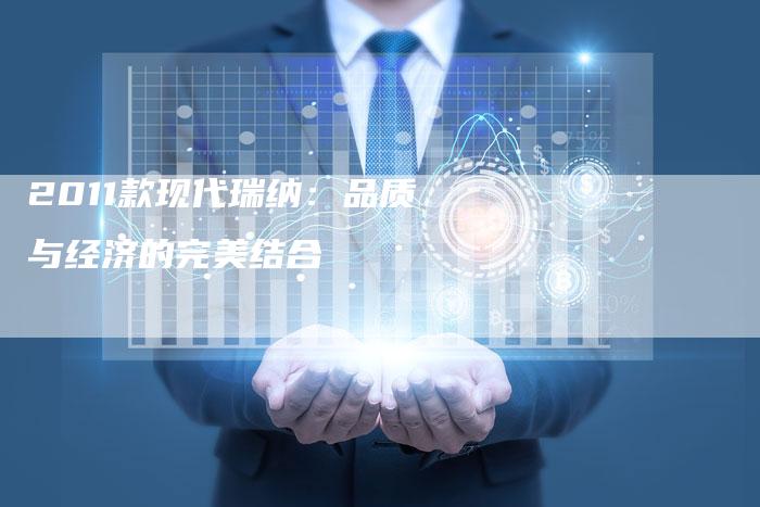 2011款现代瑞纳：品质与经济的完美结合