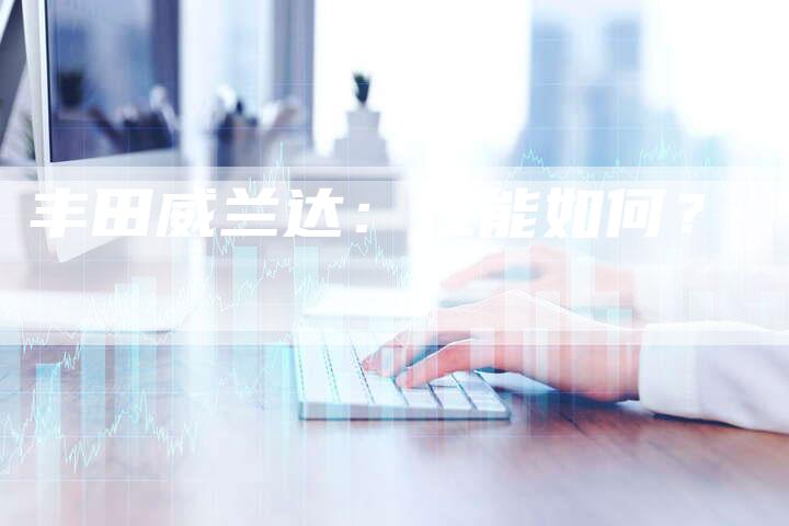 丰田威兰达:性能如何?-车时代