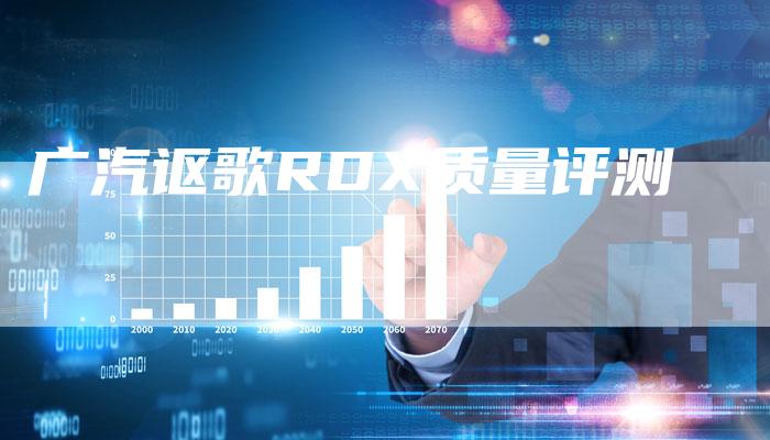 广汽讴歌RDX质量评测-车时代