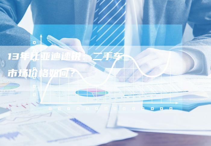 13年比亚迪速锐：二手车市场价格如何？