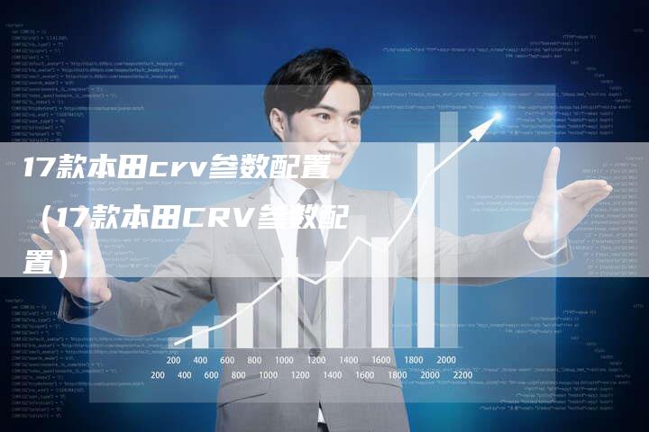 17款本田crv参数配置（17款本田CRV参数配置）