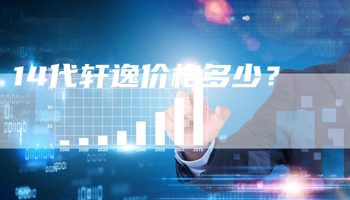 14代轩逸价格多少？