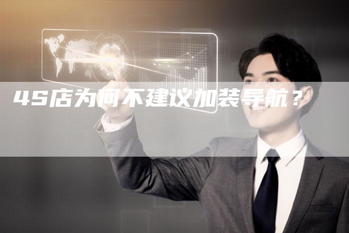 4S店为何不建议加装导航？-车时代