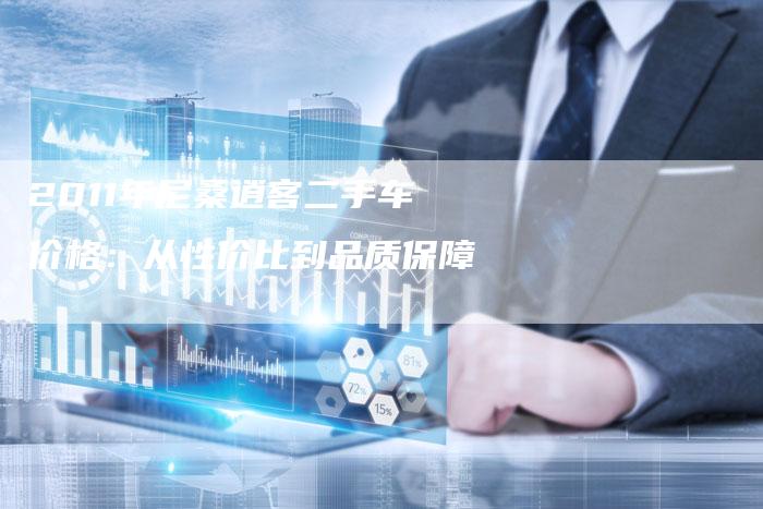 2011年尼桑逍客二手车价格:从性价比到品质保障-车时代