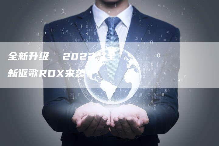 全新升级  2022款全新讴歌RDX来袭!-车时代