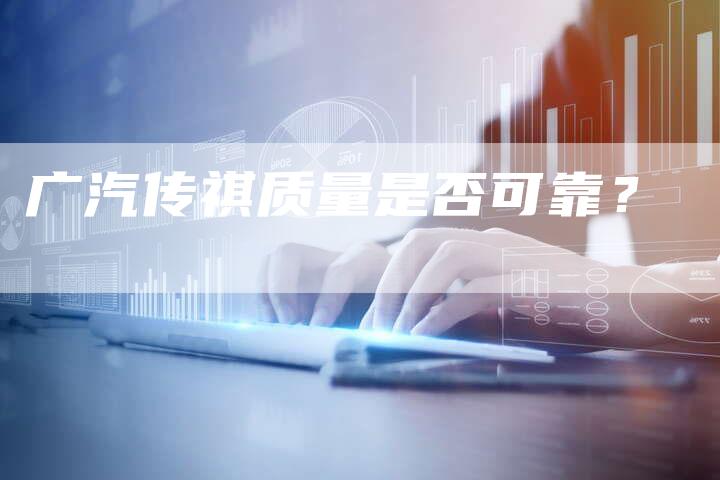 广汽传祺质量是否可靠?-车时代