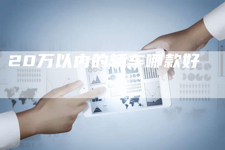 20万以内的轿车哪款好-车时代
