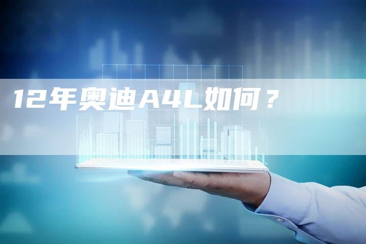 12年奥迪A4L如何?-车时代
