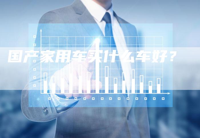国产家用车买什么车好?-车时代